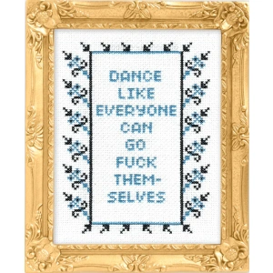 'Dance like everyone can go f*ck thamselves' Cross Stitch Kit - subversive cross stitch