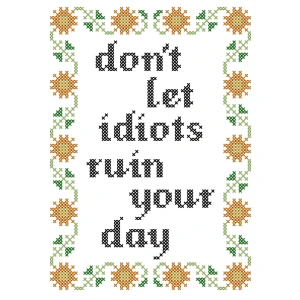 'Don't let idiots ruin your day' Cross Stitch Kit - subversive cross stitch